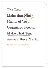 Steve Martin - The Ten, Make That Nine, Habits of Very Organized People. Make That Ten. - The Tweets of Steve Martin.