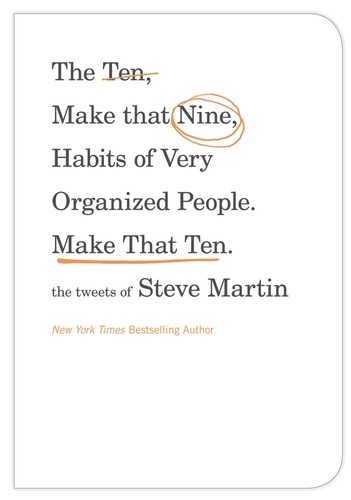 The Ten, Make That Nine, Habits of Very Organized People. Make That Ten.. The Tweets of Steve Martin