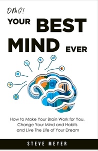 Steve Meyer - Omg!  Your Best Mind Ever: How to Make Your Brain Work for you, Change Your Mind and Habits, and Live the Life of Your Dream..