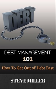  Steve Miller - Debt Management 101 - How To Get Out Of Debt Fast.