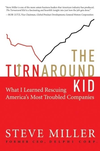 Steve Miller - The Turnaround Kid - What I Learned Rescuing America's Most Troubled Companies.