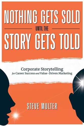  Steve Multer - Nothing Gets Sold Until the Story Gets Told: Corporate Storytelling for Career Success and Value-Driven Marketing.