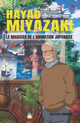 Steve Naumann - Hayao Miyazaki - Le magicien de l'animation japonaise.