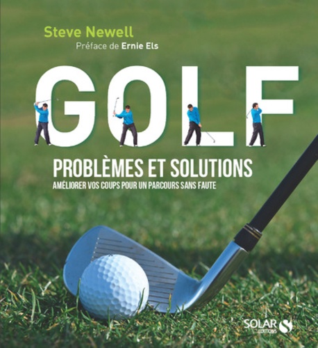 Golf, problèmes et solutions. Améliorer vos coups pour un parcours sans faute