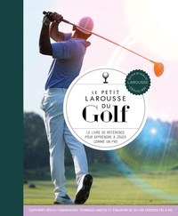 Steve Newell - Le petit Larousse du golf - Le livre de référence pour apprendre à jouer comme un pro.