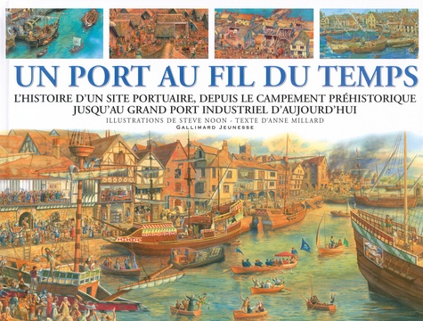 Steve Noon et Anne Millard - Un port au fil du temps - L'Histoire d'un site portuaire, depuis le campement préhistorique jusqu'au grand port industriel d'aujourd'hui.