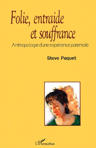 Steve Paquet - Folie, Entraide Et Souffrance. Anthropologie D'Une Experience Parentale.
