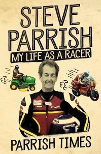Steve Parrish - Parrish Times - My Life as a Racer.
