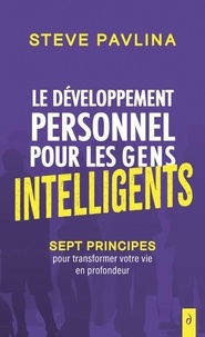 Steve Pavlina - Le développement personnel pour les gens intelligents - Sept principes pour transformer votre vie en profondeur.