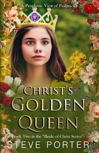  Steve Porter - Christ’s Golden Queen: A Prophetic View of Psalms 45 - The Bride of Christ.