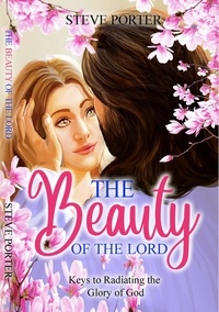  Steve Porter - The Beauty of the Lord: Keys to Radiating the Glory of God.