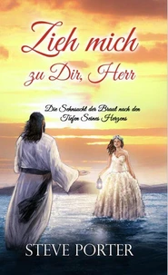 Zieh mich zu Dir, Herr:Die Sehnsucht der Braut nach den Tiefen Seines Herzens