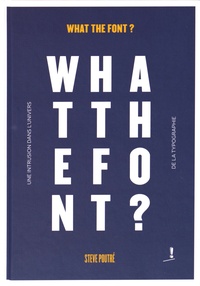 Steve Poutré - What the font ? - Une intrusion dans l'univers de la typographie.