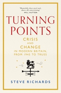 Steve Richards - Turning Points - Crisis and Change in Modern Britain, from 1945 to Truss.