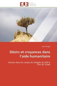 Steve Ringel - Désirs et croyances dans l'aide humanitaire - Actions dans les camps de réfugiés du HCR à l'est du Tchad.