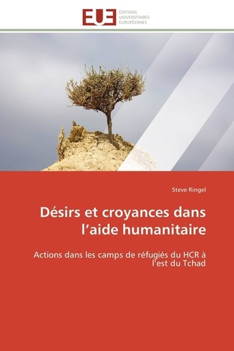 Steve Ringel - Désirs et croyances dans l'aide humanitaire - Actions dans les camps de réfugiés du HCR à l'est du Tchad.