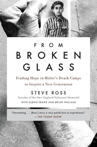 Steve Ross et Glenn Frank - From Broken Glass - My Story of Finding Hope in Hitler's Death Camps to Inspire a New Generation.