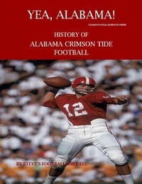 Steve's Football Bible LLC et  Steve Fulton - Yea Alabama! History of Alabama Crimson Tide Football - College Football Blueblood Series, #1.