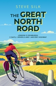 Steve Silk - The Great North Road - London to Edinburgh – 11 Days, 2 Wheels and 1 Ancient Highway.