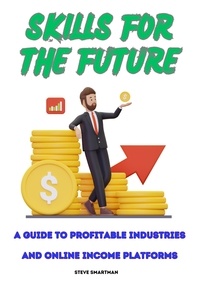  Steve Smartman - Skills for the Future: A Guide to Profitable and Online Income Platforms.