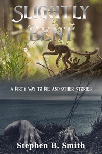  Steve Smith et  Stephen B. Smith - Slightly Bent/A Dirty Way to Die and other stories.