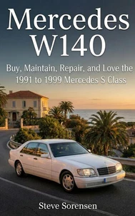 Mercedes W140: Buy, Maintain, Repair, and Love the 1991 to 1999 Mercedes S Class