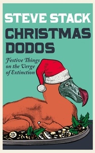 Steve Stack - Christmas Dodos - Festive Things on the Verge of Extinction.
