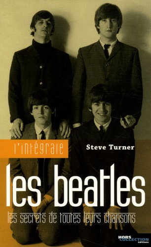 Steve Turner - L'intégrale Beatles - Les secrets de toutes leurs chansons.