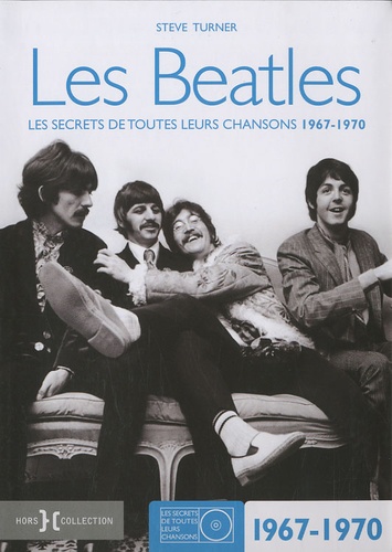 Steve Turner - Les Beatles - Les secrets de toutes leurs chansons 1967-1970.