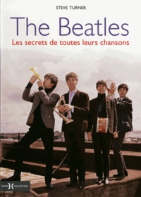 Steve Turner - The Beatles - Les secrets de toutes leurs chansons.