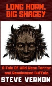  Steve Vernon - Long Horn, Big Shaggy: A Tale of Wild West Terror and Reanimated Buffalo.