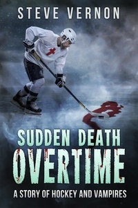  Steve Vernon - Sudden Death Overtime - A Tale of Hockey and Vampires.