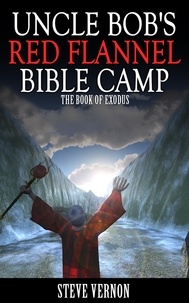  Steve Vernon - Uncle Bob's Red Flannel Bible Camp - The Book of Exodus - Uncle Bob's Red Flannel Bible Camp, #3.