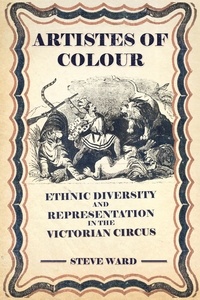  Steve Ward - Artistes of Colour: Ethnic Diversity and Representation in the Victorian Circus.