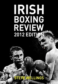  Steve Wellings - Irish Boxing Review: 2012 Edition.