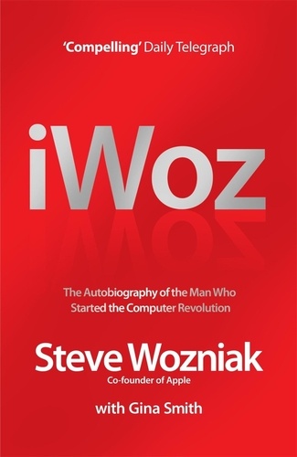 I, Woz. Computer Geek to Cult Icon: Getting to the Core of Apple's Inventor