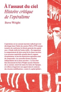 Steve Wright - A l'assaut du ciel - Histoire critique de l'opéraïsme.