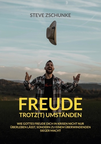 Freude trotz(t) Umständen. Wie Gottes Freude dich in Krisen nicht nur überleben lässt, sondern dich zu einem überwindenden Sieger macht