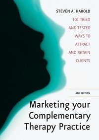Steven A. Harold - Marketing Your Complementary Therapy Business 4th Edition - 101 Tried and Tested Ways to Attract and Retain Clients.