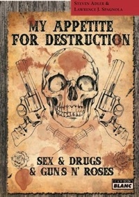 Steven Adler et Lawrence J Spagnola - My appetite for destruction - Sex, drug & Guns n'roses.