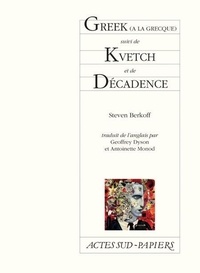 Steven Berkoff - Greek (à la grecque) - Suivi de Kvetch et de Décadence.