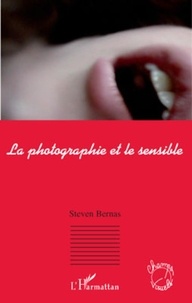 Steven Bernas - La photographie et le sensible - Les enjeux du sensible dans la représentation.