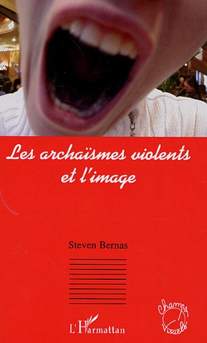 Steven Bernas - Les archaïsmes violents et l'image.