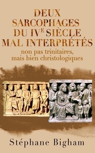  Steven Bigham - Deux sarcophages du IVe siècle mal interprétés : non pas trinitaires,  mais bien christologiques.