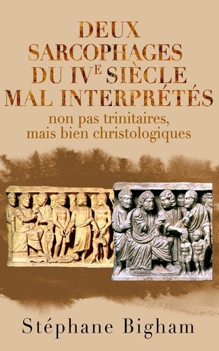  Steven Bigham - Deux sarcophages du IVe siècle mal interprétés : non pas trinitaires,  mais bien christologiques.