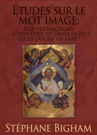 Études sur le mot image : Léon de Chalcédoine ; « Le Saint-Esprit est l’image du Fils » ; Qui est l’Ancien des jours ?