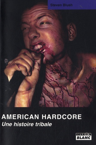 Steven Blush - American Hardcore - Une histoire tribale.