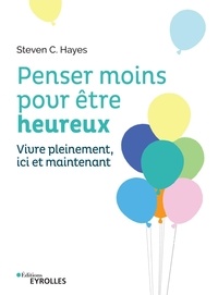 Tlchargement complet d'ebooks Penser moins pour tre heureux  - Vivre pleinement ici et maintenant 9782212571578 par Steven C. Hayes in French 