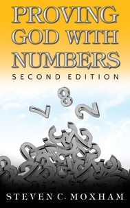  Steven C. Moxham - Proving God with Numbers, Second Edition.