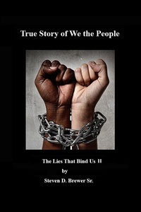  Steven D. Brewer Sr. - True Story of We the People, the lies that bind us II.